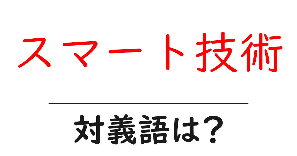 スマート技術の対義語・反対語を使用例を交えて分かりやすく解説!