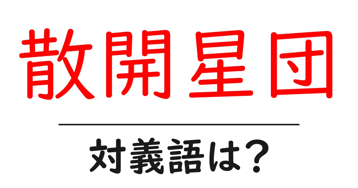 散開星団の対義語・反対語を使用例を交えて分かりやすく解説!