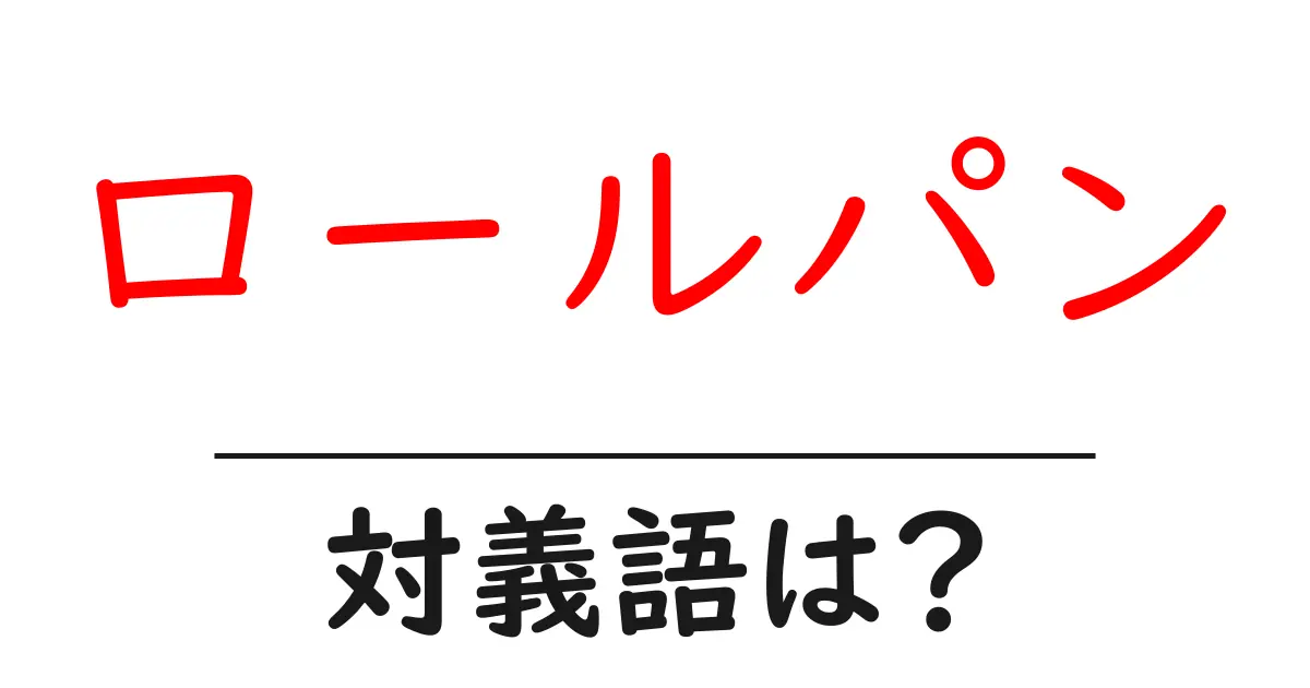 ロールパンの対義語・反対語を使用例を交えて分かりやすく解説!