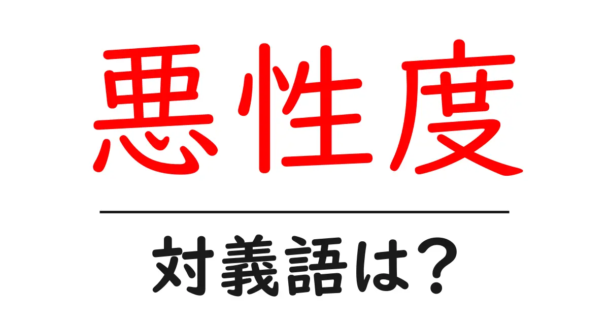 悪性度の対義語・反対語を使用例を交えて分かりやすく解説!