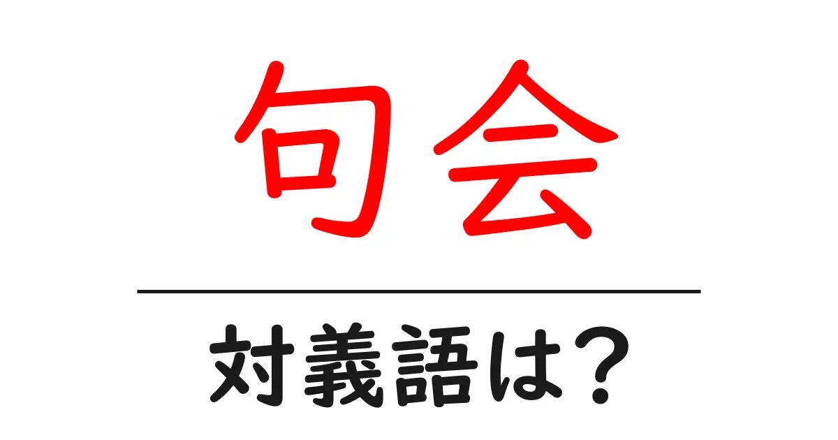 句会の対義語・反対語を使用例を交えて分かりやすく解説!