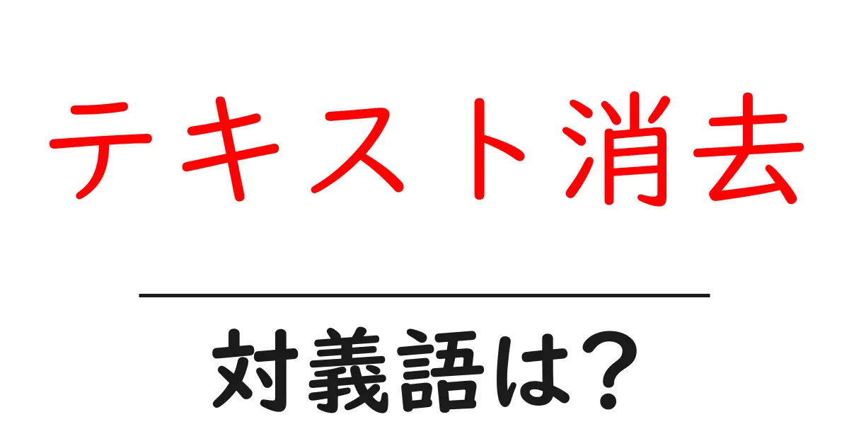 テキスト消去の対義語・反対語を使用例を交えて分かりやすく解説!