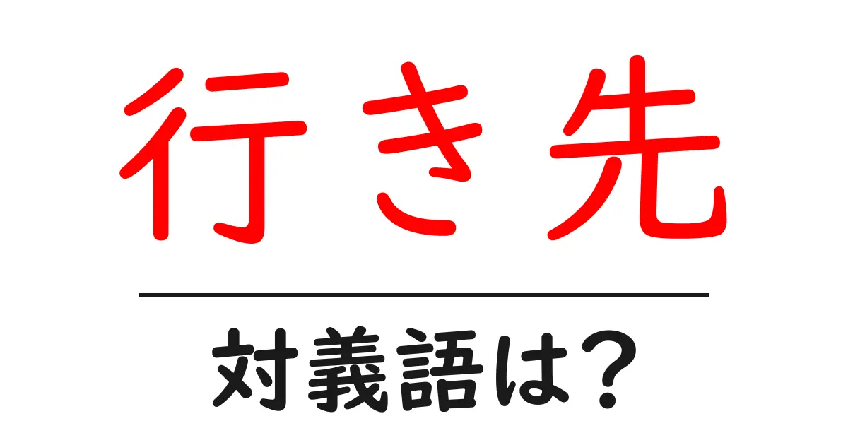 行き先の対義語・反対語を使用例を交えて分かりやすく解説！