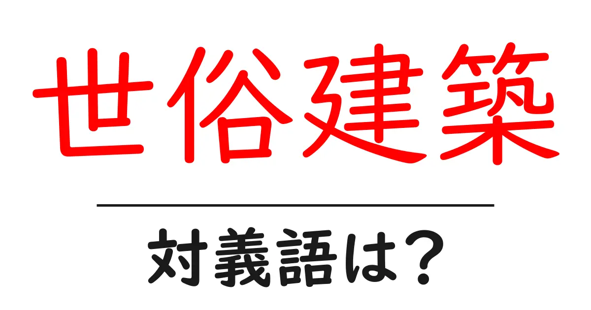 世俗建築の対義語・反対語を使用例を交えて分かりやすく解説！