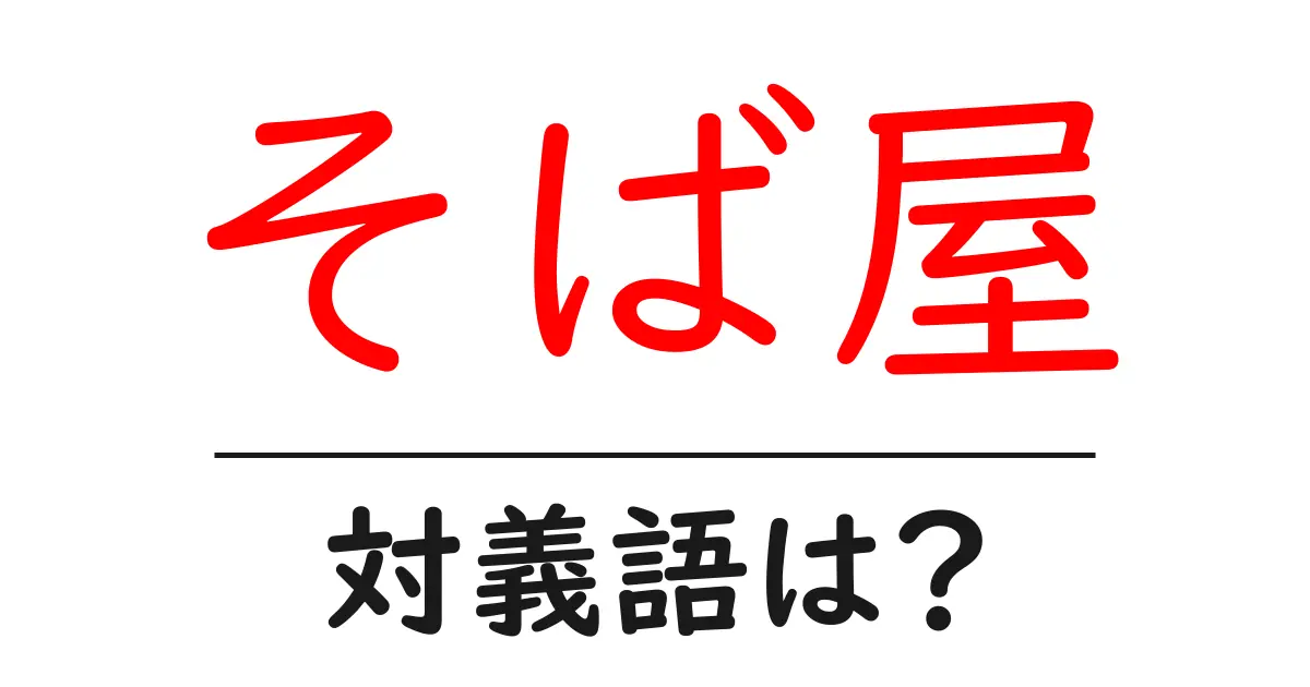 そば屋の対義語・反対語を使用例を交えて分かりやすく解説!