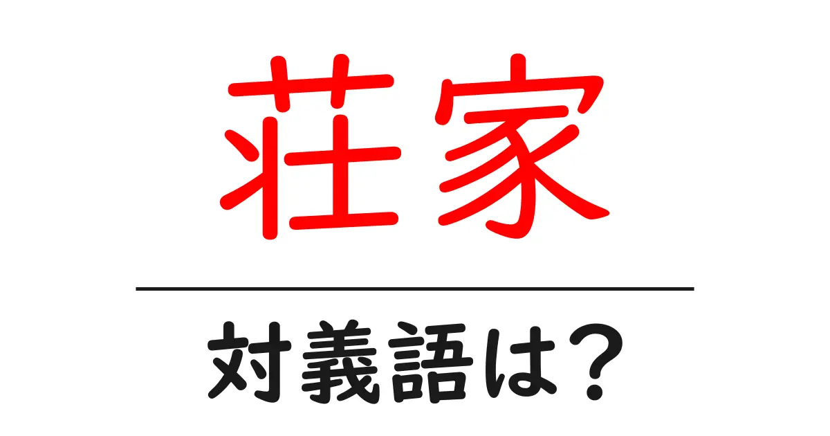 荘家の対義語・反対語を使用例を交えて分かりやすく解説!