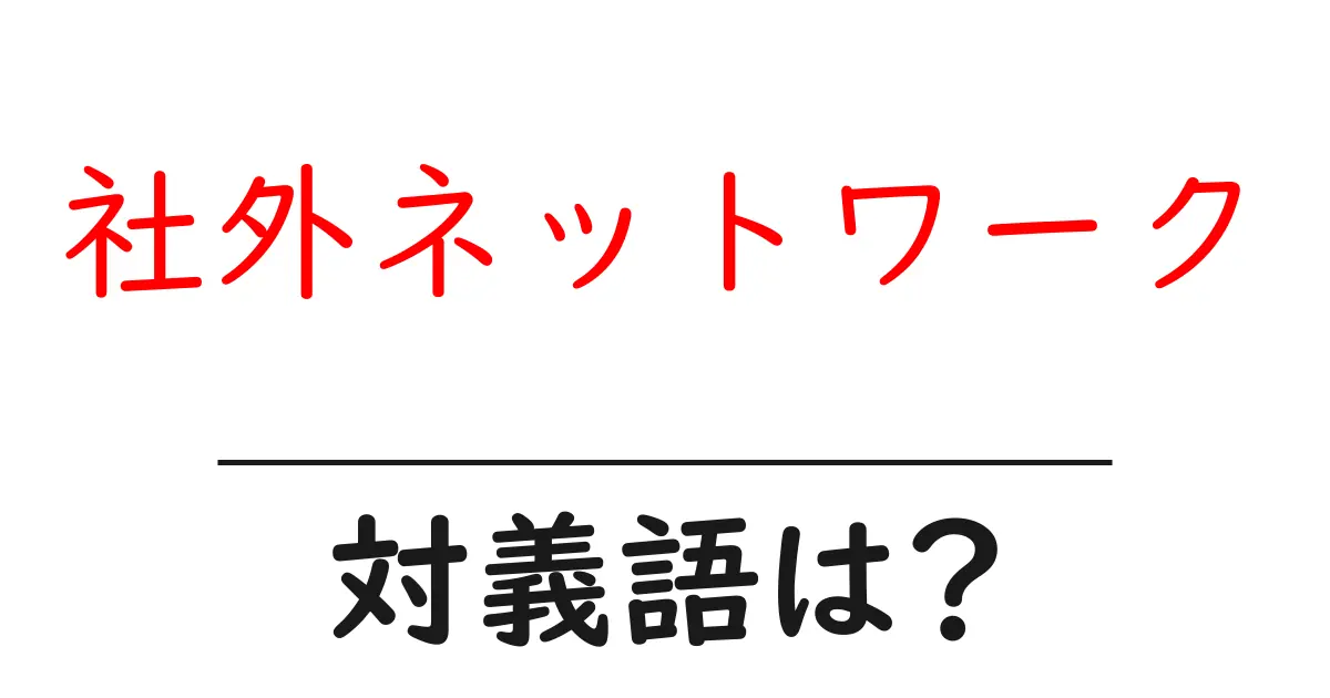 社外ネットワークの対義語・反対語を使用例を交えて分かりやすく解説！
