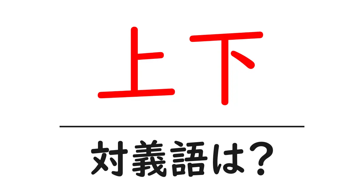上下の対義語・反対語を使用例を交えて分かりやすく解説!