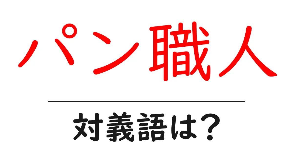 パン職人の対義語・反対語を使用例を交えて分かりやすく解説!