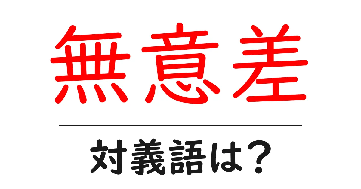 無意差の対義語・反対語を使用例を交えて分かりやすく解説！