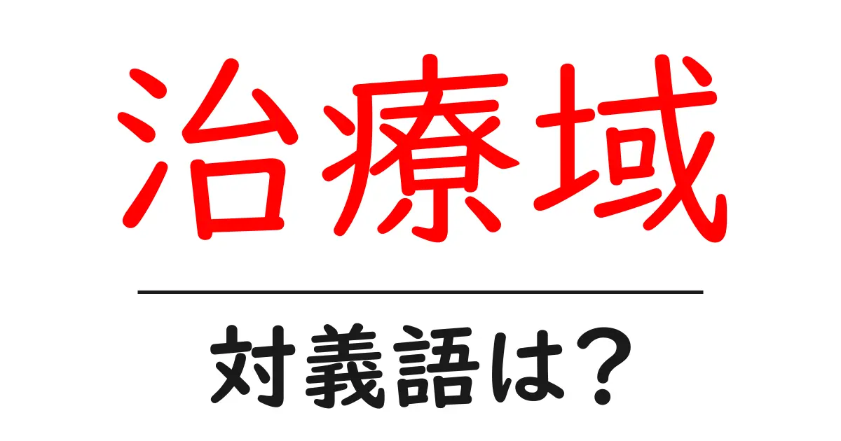 治療域の対義語・反対語を使用例を交えて分かりやすく解説!