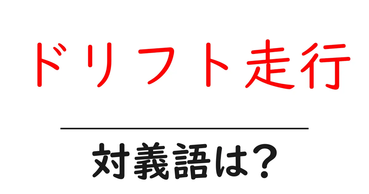 ドリフト走行の対義語・反対語を使用例を交えて分かりやすく解説!