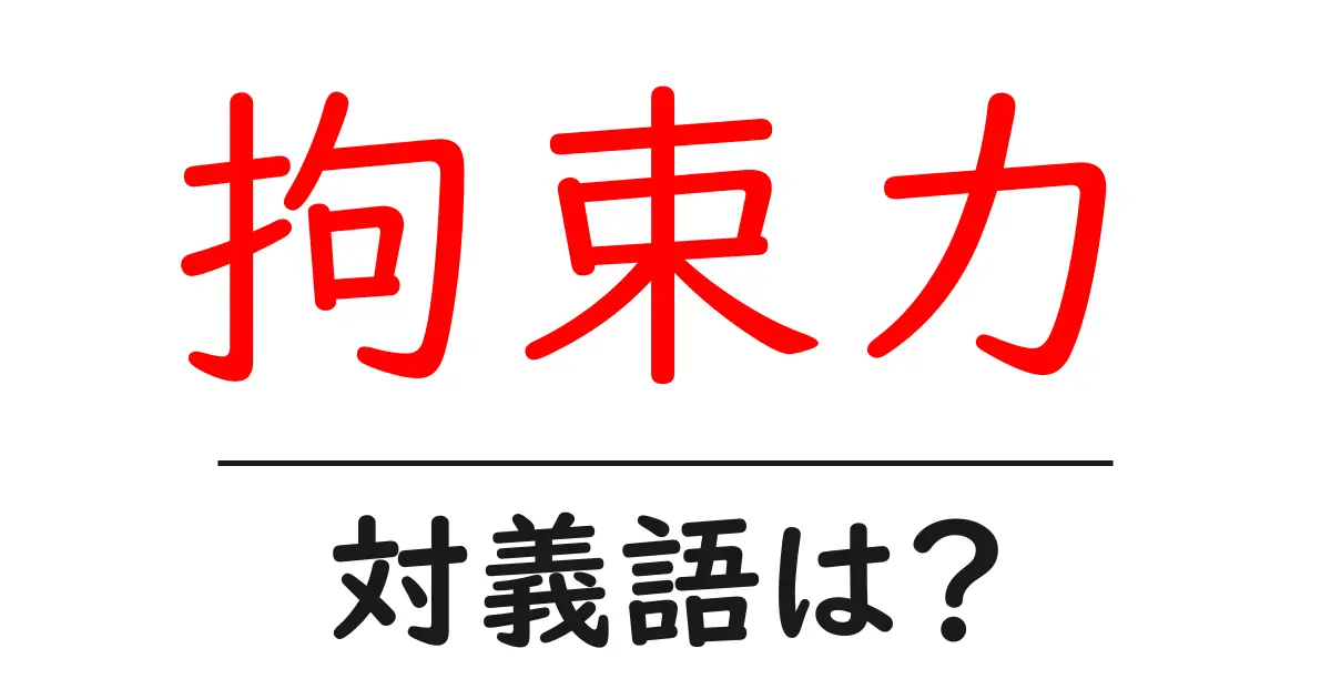拘束力の対義語・反対語を使用例を交えて分かりやすく解説!