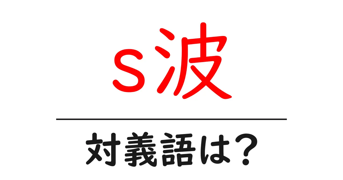 s波の対義語・反対語を使用例を交えて分かりやすく解説!