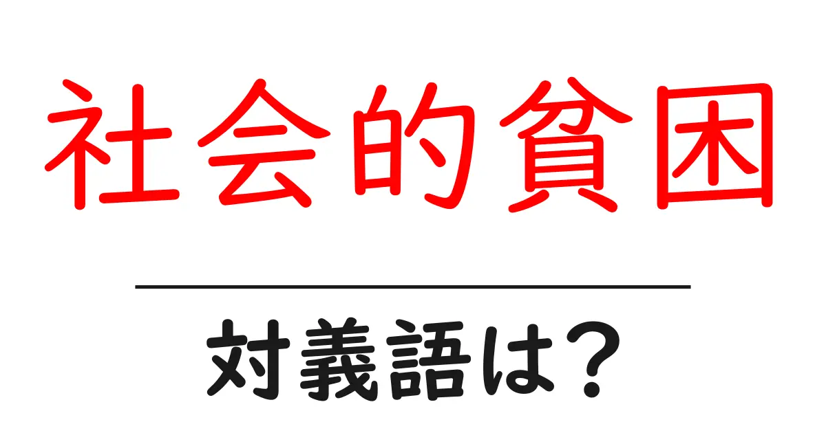 社会的貧困の対義語・反対語を使用例を交えて分かりやすく解説!