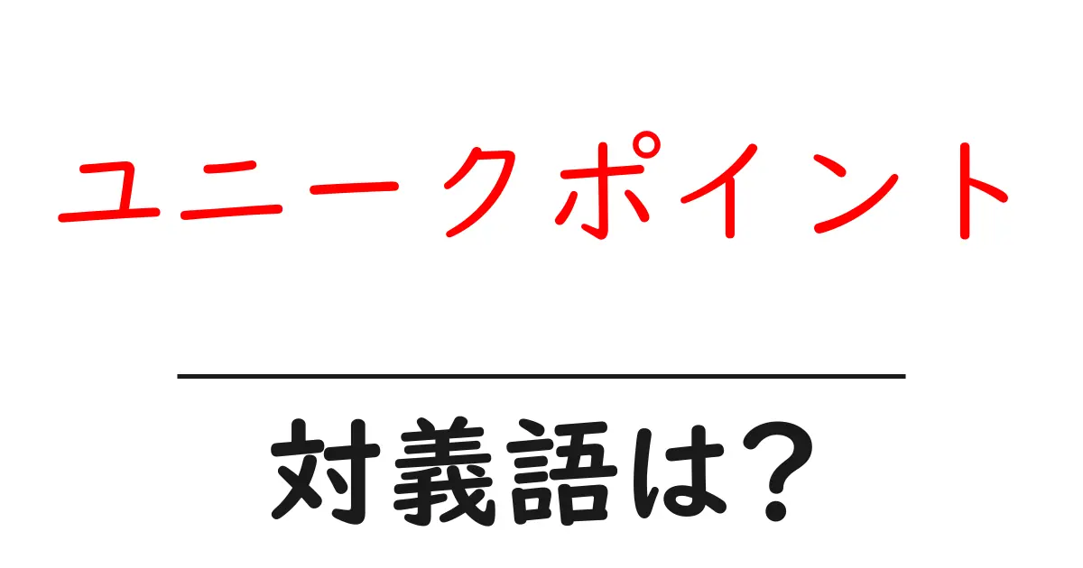 ユニークポイントの対義語・反対語を使用例を交えて分かりやすく解説!