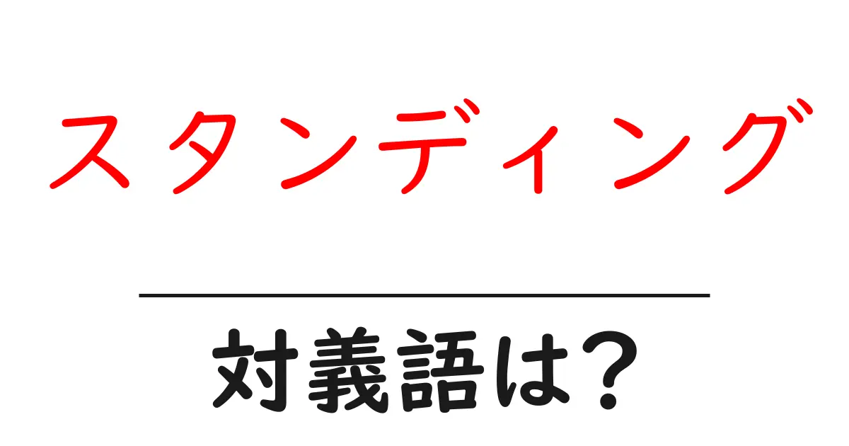 スタンディングの対義語・反対語を使用例を交えて分かりやすく解説!