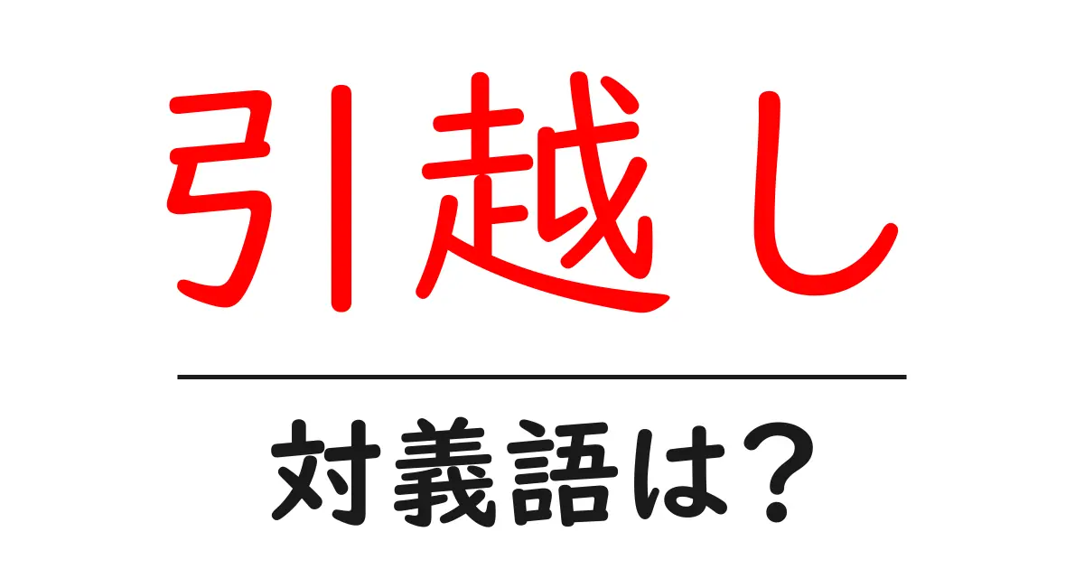 引越しの対義語・反対語を使用例を交えて分かりやすく解説!