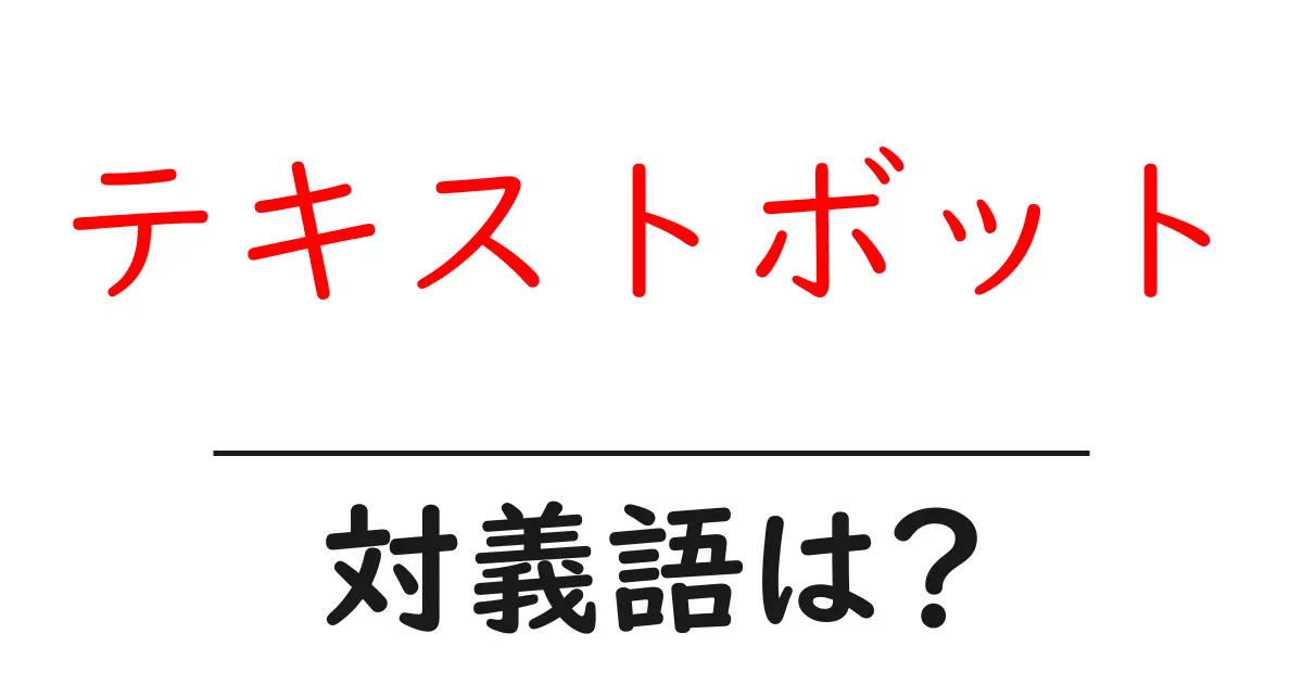 テキストボットの対義語・反対語を使用例を交えて分かりやすく解説!