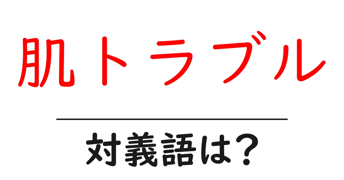 肌トラブルの対義語・反対語を使用例を交えて分かりやすく解説!