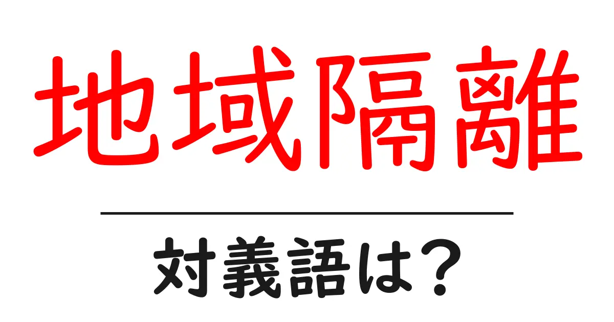 地域隔離の対義語・反対語を使用例を交えて分かりやすく解説!