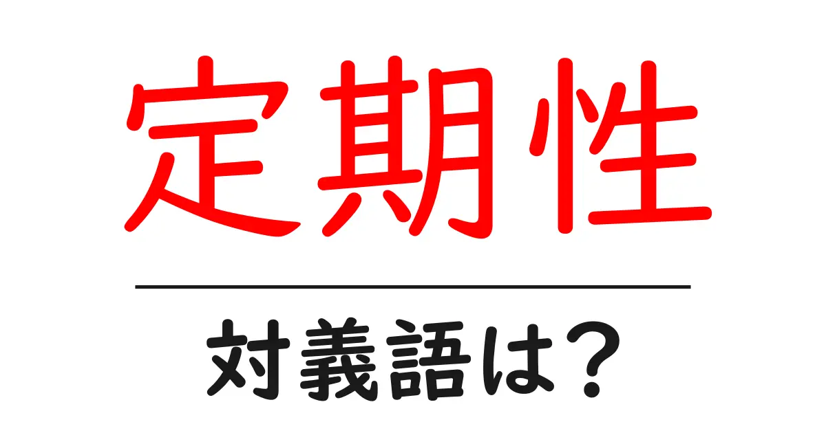 定期性の対義語・反対語を使用例を交えて分かりやすく解説!