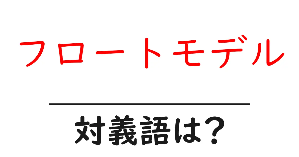 フロートモデルの対義語・反対語を使用例を交えて分かりやすく解説!
