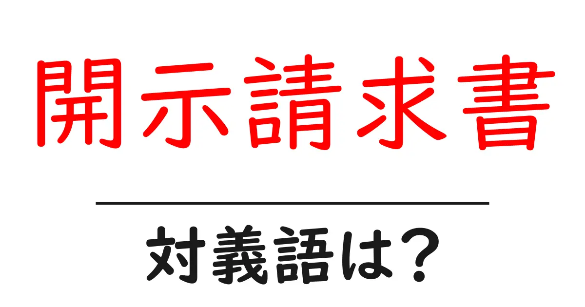 開示請求書の対義語・反対語を使用例を交えて分かりやすく解説!