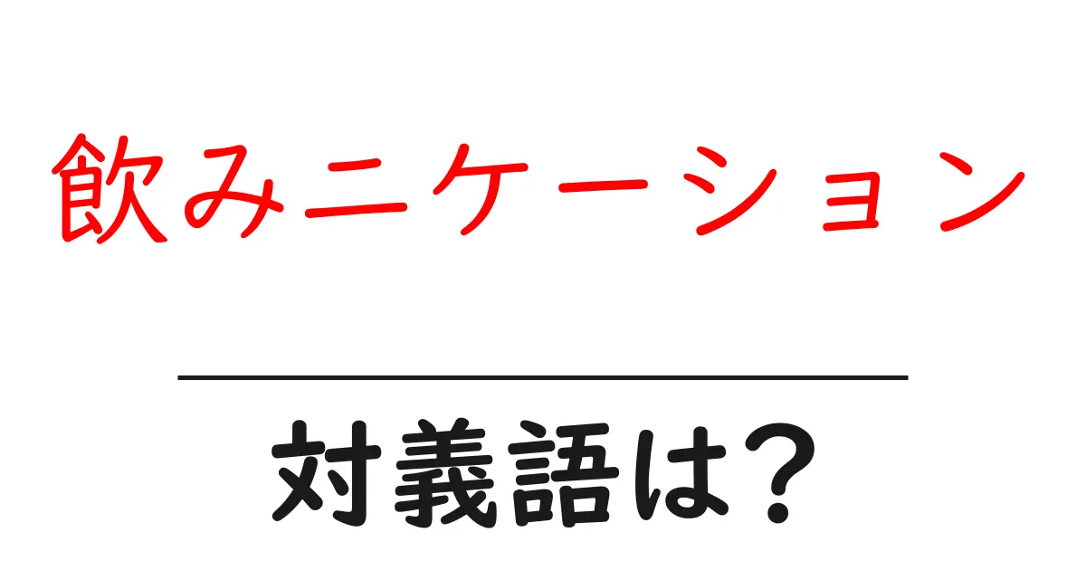 飲みニケーションの対義語・反対語を使用例を交えて分かりやすく解説!