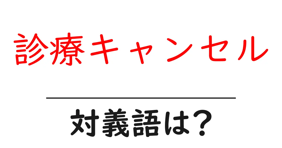 診療キャンセルの対義語・反対語を使用例を交えて分かりやすく解説!