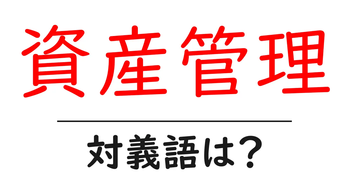 資産管理の対義語・反対語を使用例を交えて分かりやすく解説!