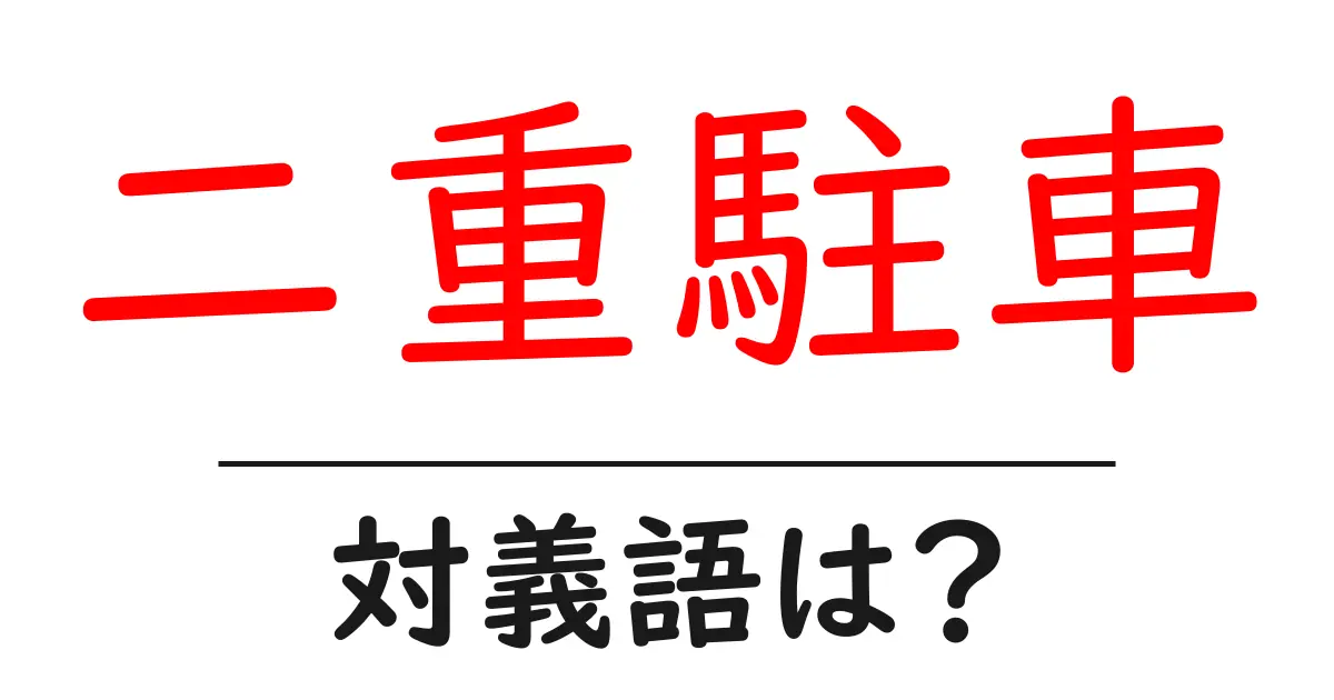 二重駐車の対義語・反対語を使用例を交えて分かりやすく解説!
