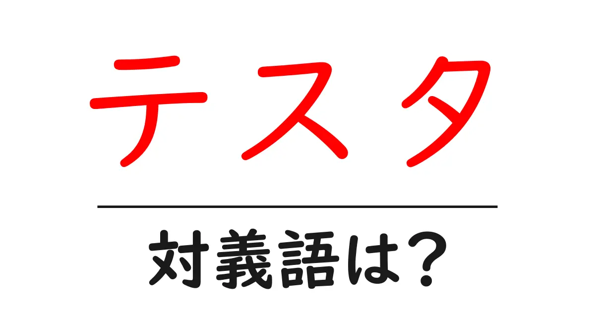 テスタの対義語・反対語を使用例を交えて分かりやすく解説!