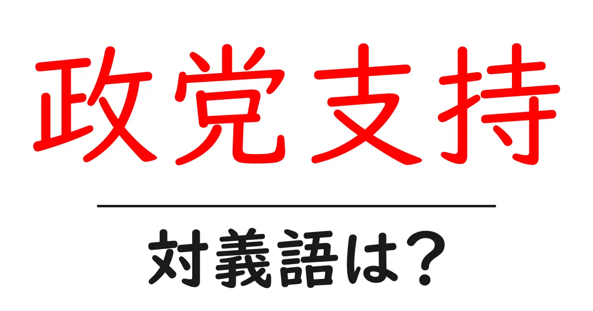 政党支持の対義語・反対語を使用例を交えて分かりやすく解説!