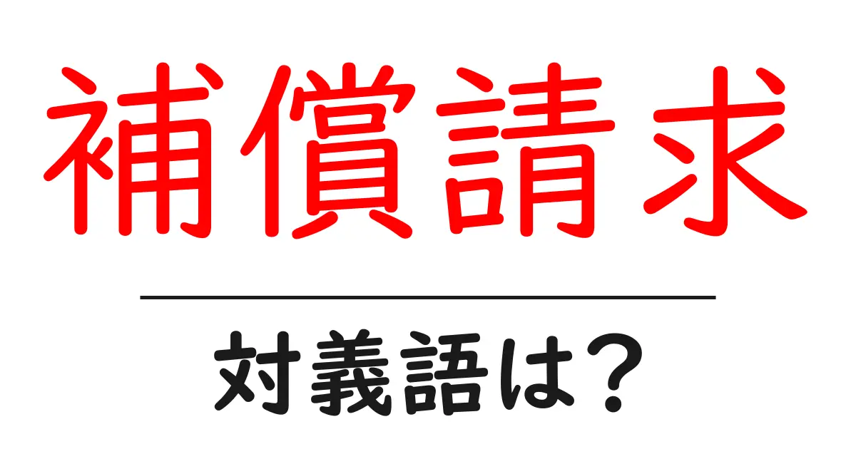 補償請求の対義語・反対語を使用例を交えて分かりやすく解説!
