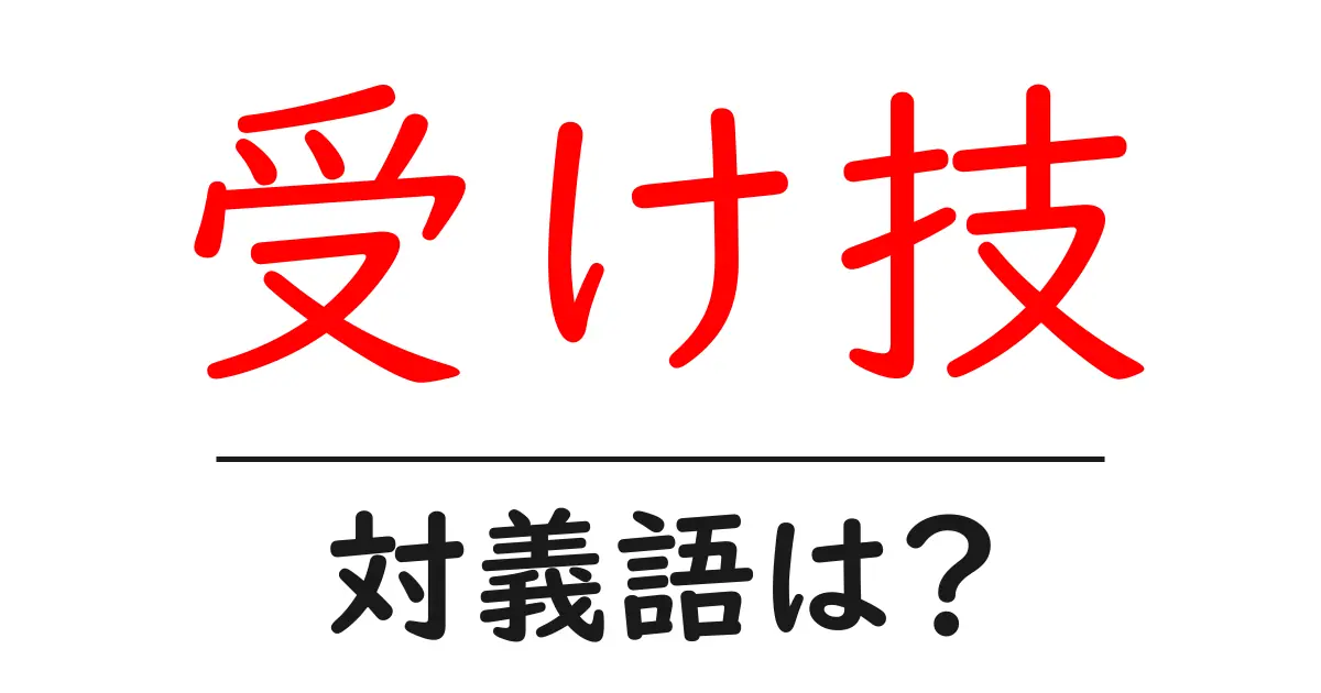 受け技の対義語・反対語を使用例を交えて分かりやすく解説!