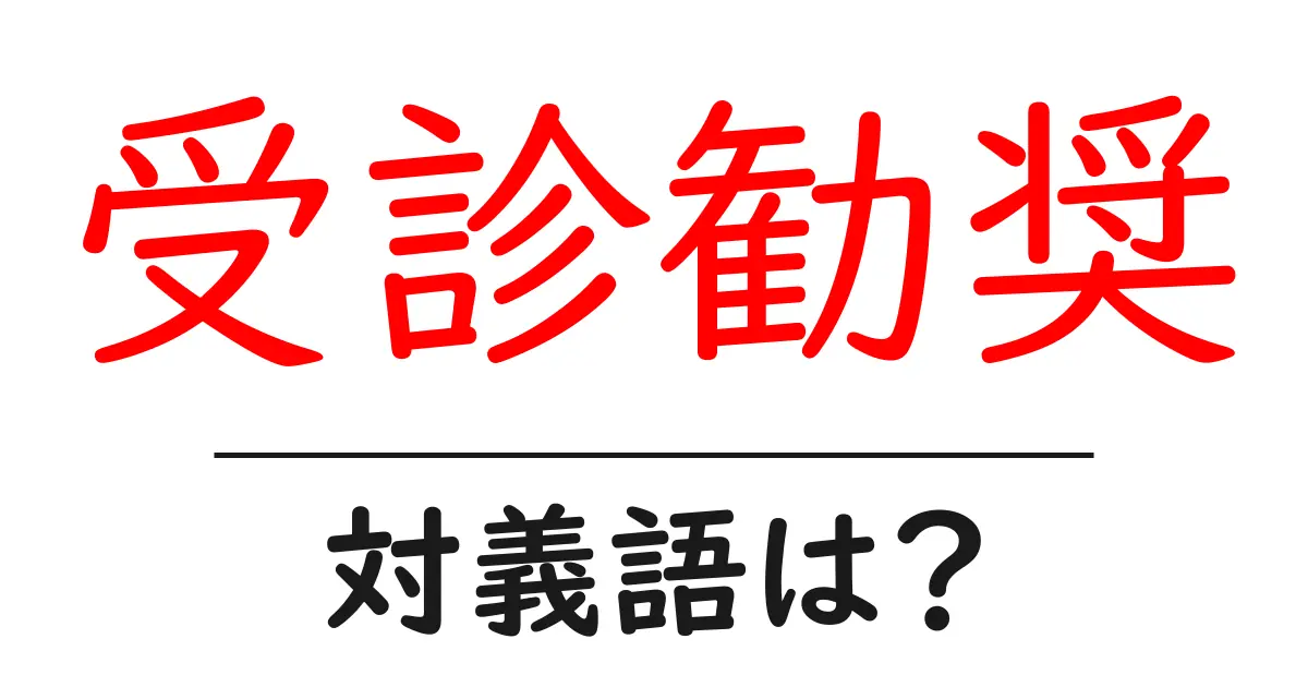 受診勧奨の対義語・反対語を使用例を交えて分かりやすく解説!