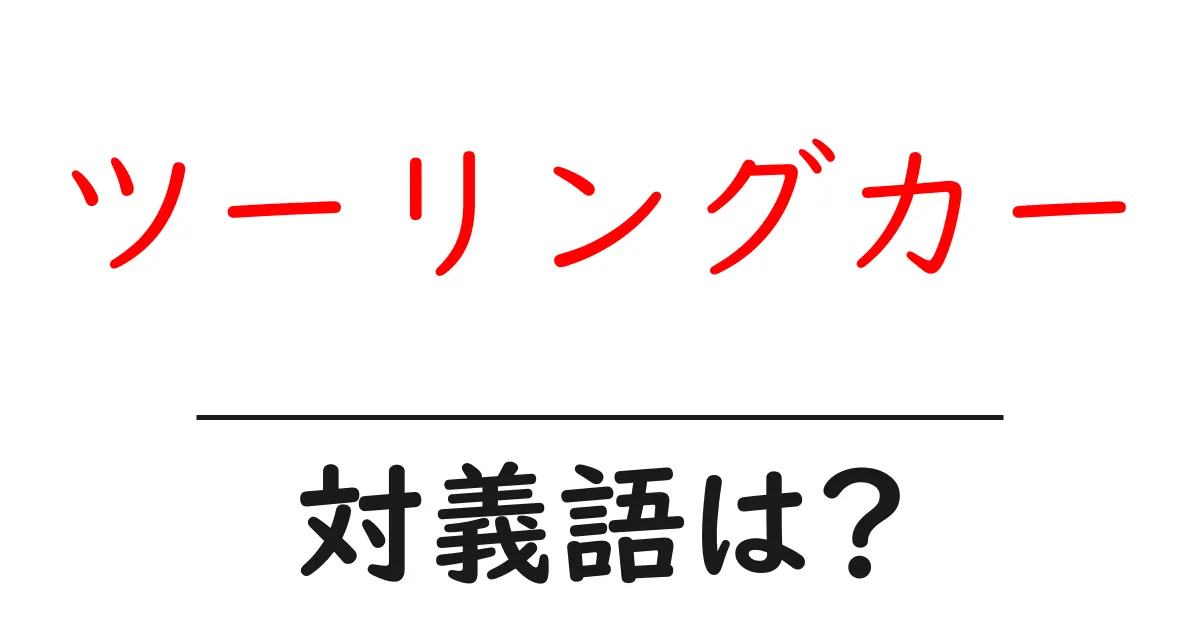 ツーリングカーの対義語・反対語を使用例を交えて分かりやすく解説!
