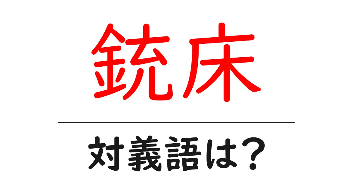 銃床の対義語・反対語を使用例を交えて分かりやすく解説!