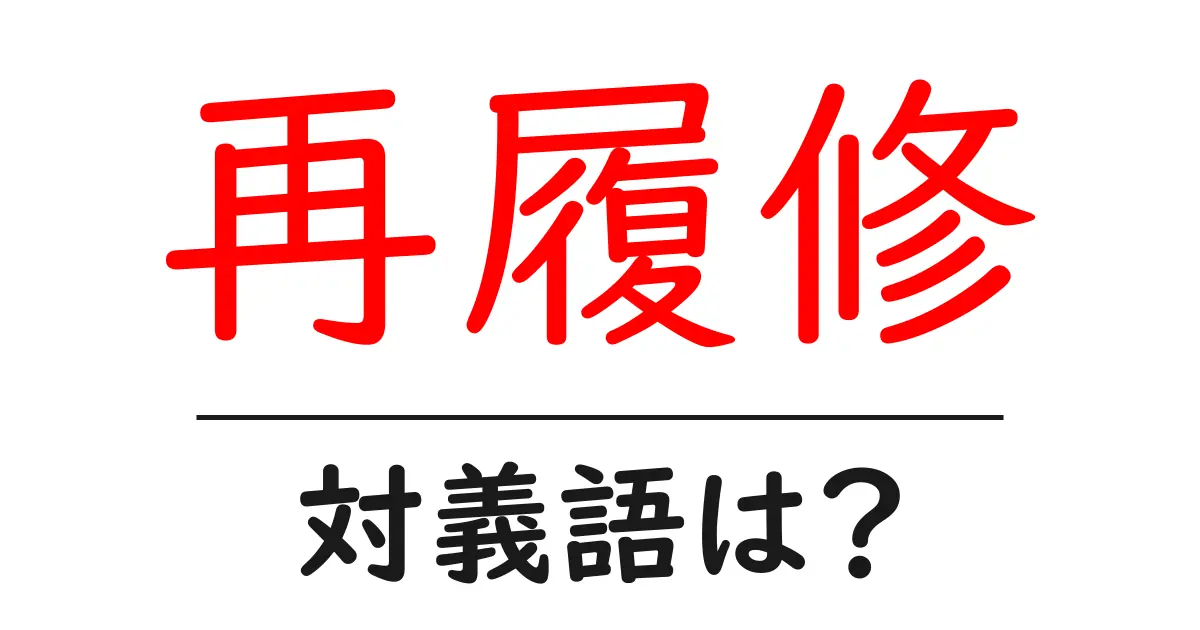 再履修の対義語・反対語を使用例を交えて分かりやすく解説!