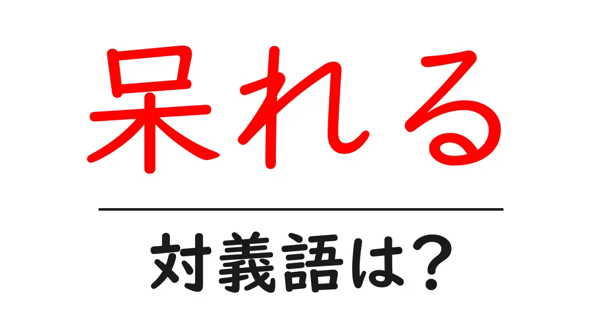 呆れるの対義語・反対語を使用例を交えて分かりやすく解説!