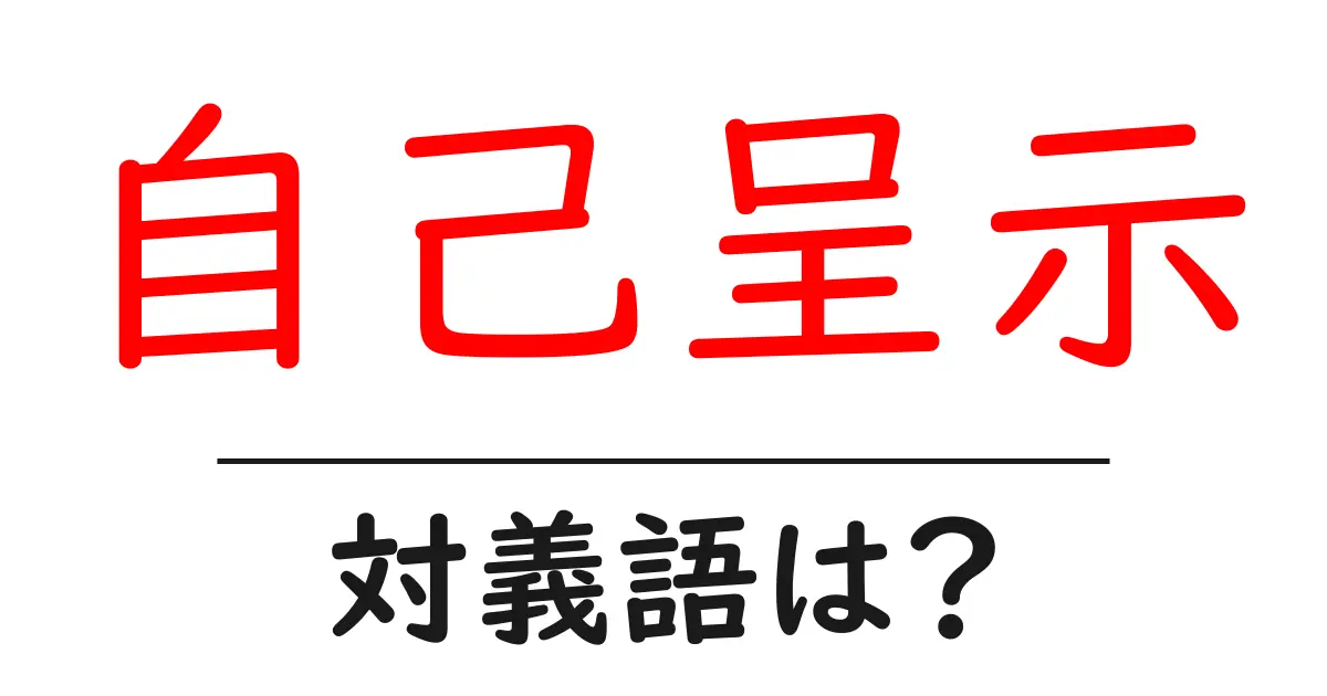 自己呈示の対義語・反対語を使用例を交えて分かりやすく解説!