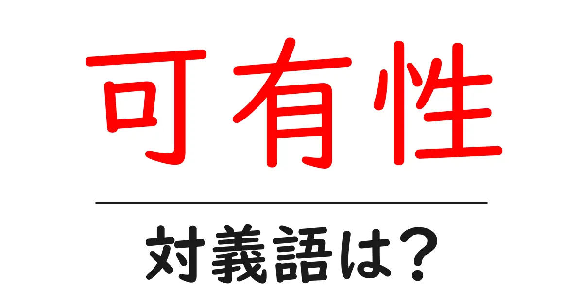 可有性の対義語・反対語を使用例を交えて分かりやすく解説!