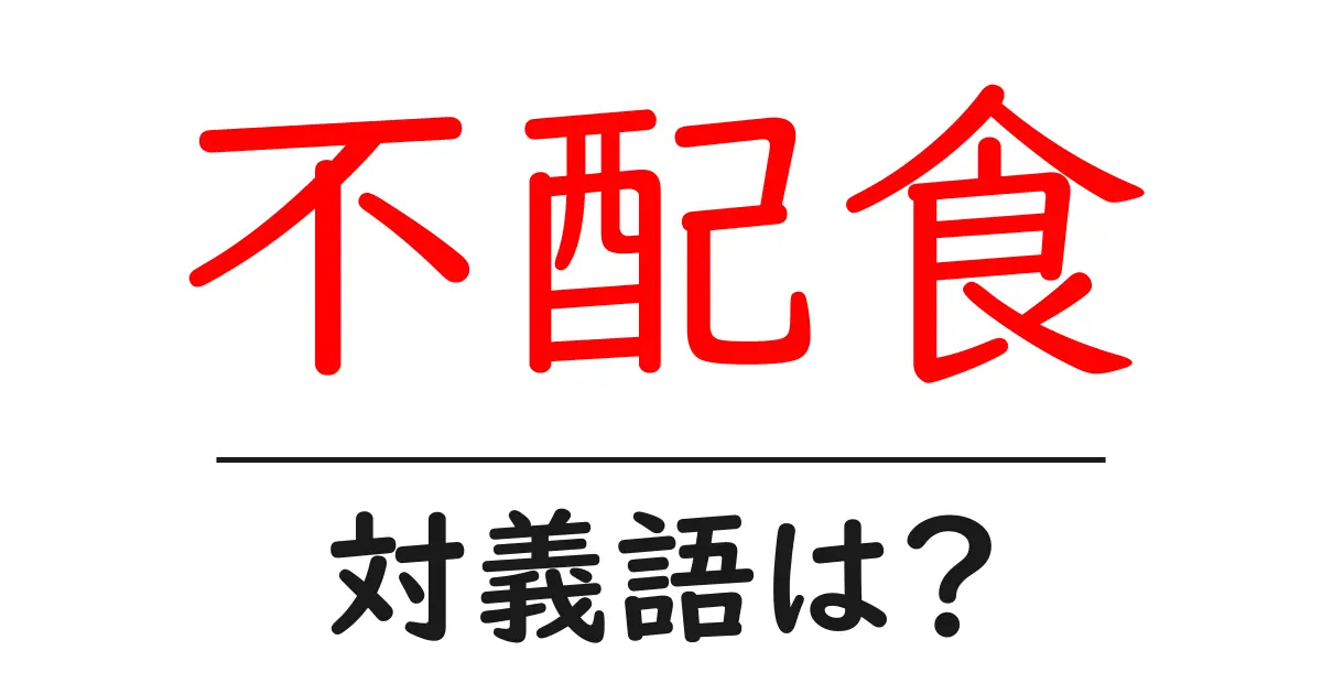 不配食の対義語・反対語を使用例を交えて分かりやすく解説!
