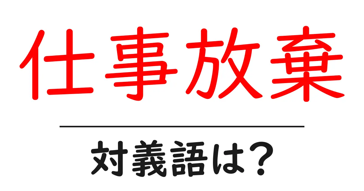 仕事放棄の対義語・反対語を使用例を交えて分かりやすく解説!