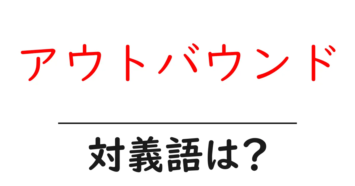 アウトバウンドの対義語・反対語を使用例を交えて分かりやすく解説!