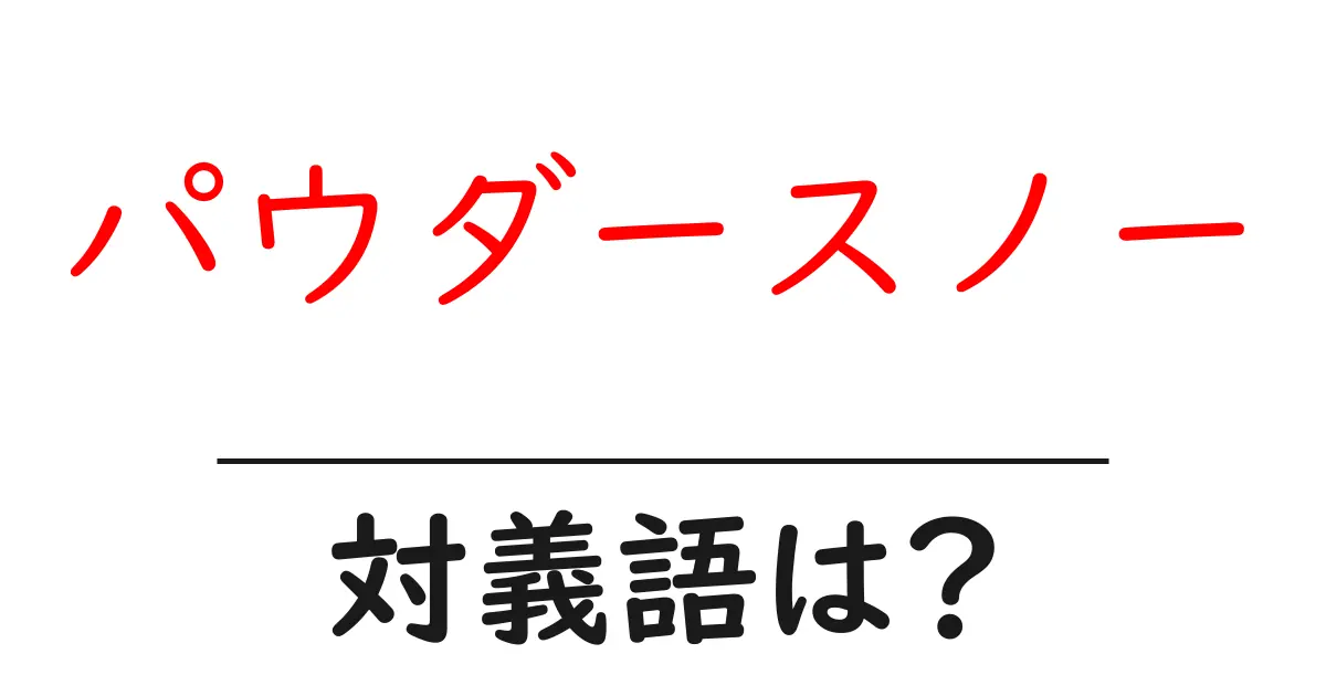 パウダースノーの対義語・反対語を使用例を交えて分かりやすく解説!
