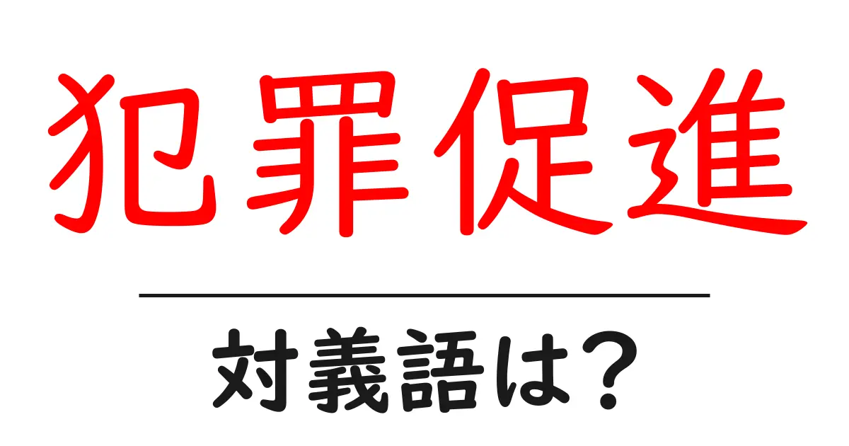 犯罪促進の対義語・反対語を使用例を交えて分かりやすく解説!