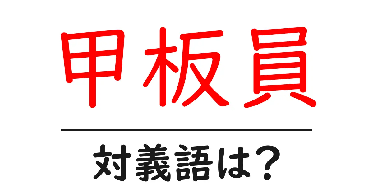 甲板員の対義語・反対語を使用例を交えて分かりやすく解説！