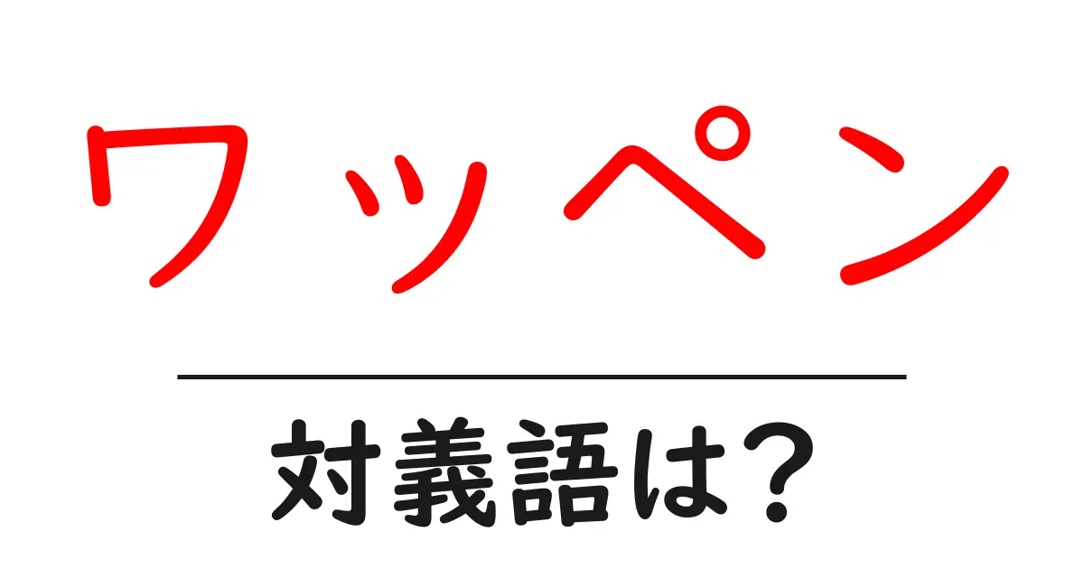 ワッペンの対義語・反対語を使用例を交えて分かりやすく解説!